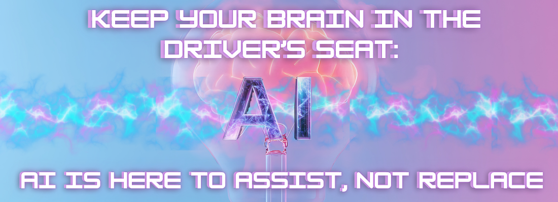 Keep Your Brain in the Driver’s Seat: AI Is Here to Assist, Not Replace